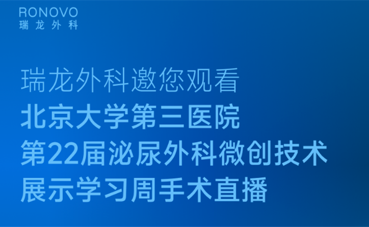 瑞龙外科邀您观看北京大学第三医院第22届泌尿外科微创技术展示学习周手术直播